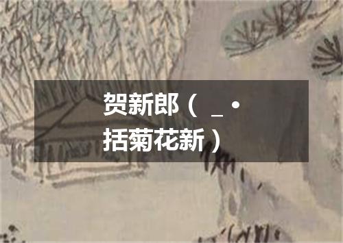 贺新郎（＿·括菊花新）