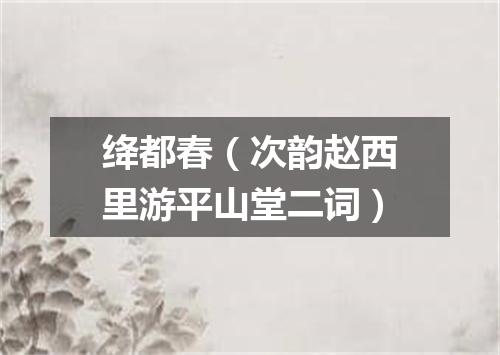 绛都春（次韵赵西里游平山堂二词）
