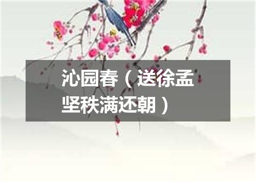 沁园春（送徐孟坚秩满还朝）