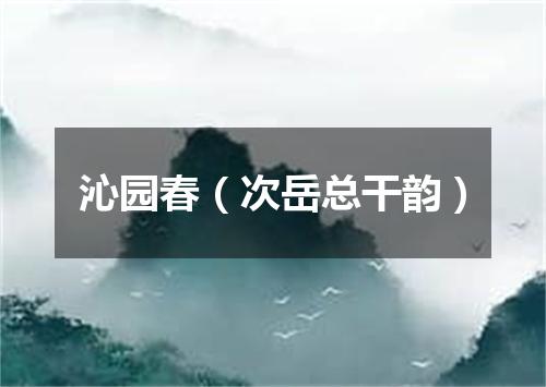 沁园春（次岳总干韵）