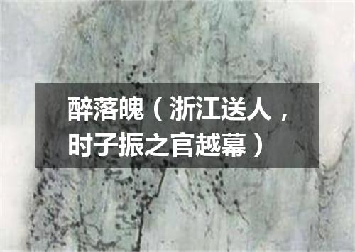 醉落魄（浙江送人，时子振之官越幕）