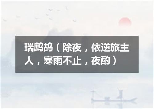 瑞鹧鸪（除夜，依逆旅主人，寒雨不止，夜酌）