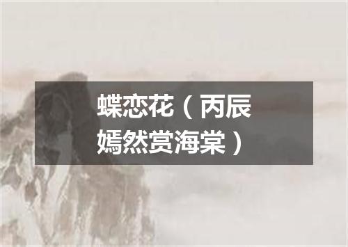 蝶恋花（丙辰嫣然赏海棠）