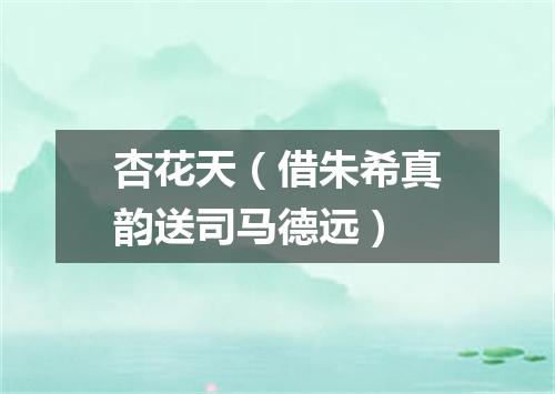 杏花天（借朱希真韵送司马德远）