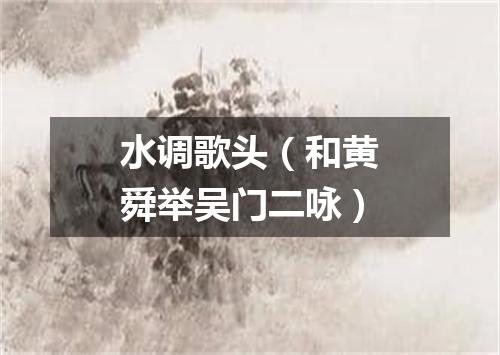 水调歌头（和黄舜举吴门二咏）