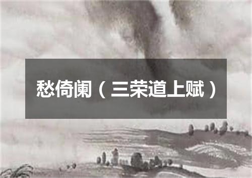 愁倚阑（三荣道上赋）