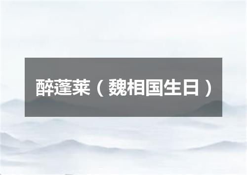 醉蓬莱（魏相国生日）