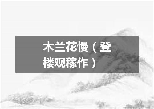 木兰花慢（登楼观稼作）