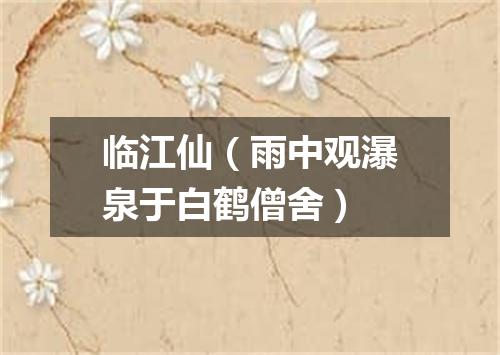 临江仙（雨中观瀑泉于白鹤僧舍）