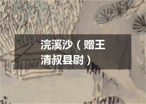 浣溪沙（赠王清叔县尉）