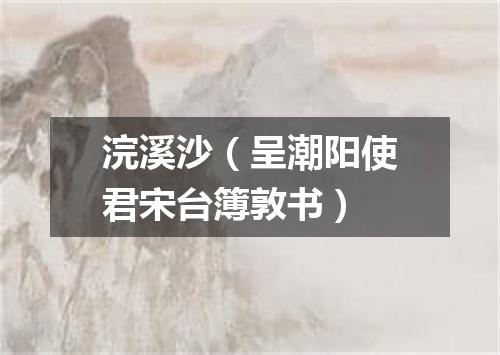 浣溪沙（呈潮阳使君宋台簿敦书）