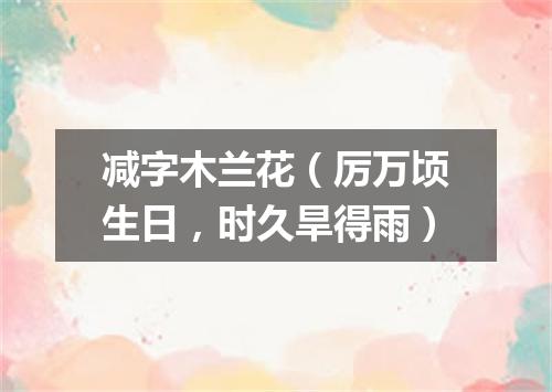减字木兰花（厉万顷生日，时久旱得雨）