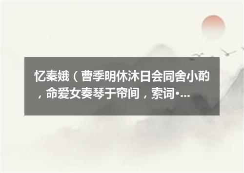 忆秦娥（曹季明休沐日会同舍小酌，命爱女奏琴于帘间，索词·醉中口占）
