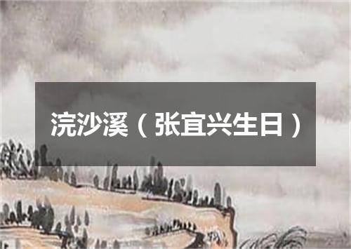浣沙溪（张宜兴生日）