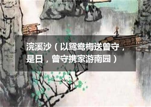 浣溪沙（以鸳鸯梅送曾守，是日，曾守携家游南园）