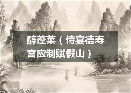 醉蓬莱（侍宴德寿宫应制赋假山）