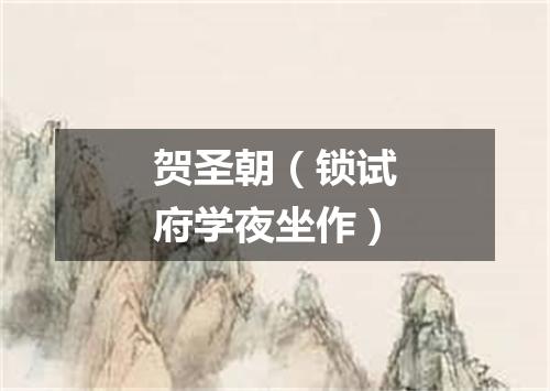 贺圣朝（锁试府学夜坐作）