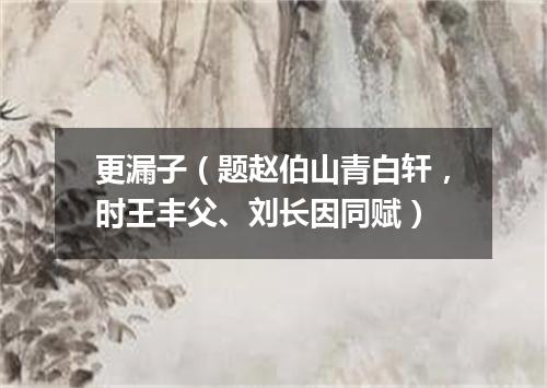 更漏子（题赵伯山青白轩，时王丰父、刘长因同赋）