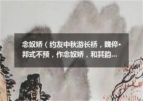 念奴娇（约友中秋游长桥，魏倅·邦式不预，作念奴娇，和其韵）