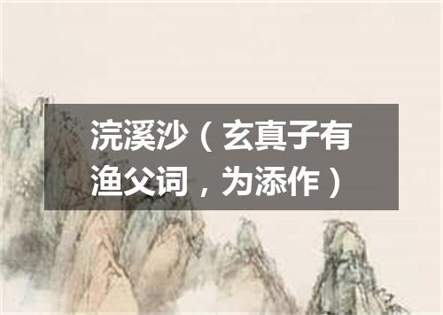 浣溪沙（玄真子有渔父词，为添作）