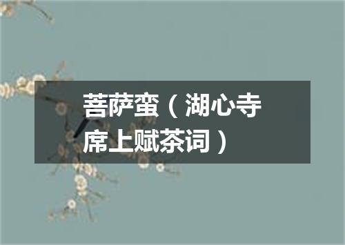 菩萨蛮（湖心寺席上赋茶词）