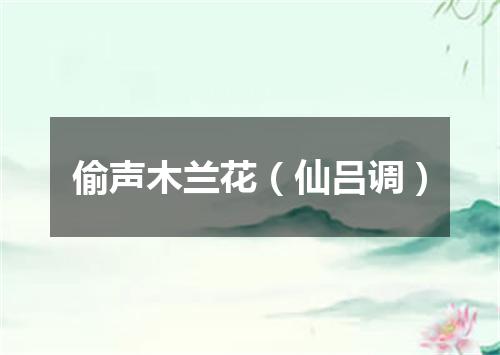 偷声木兰花（仙吕调）