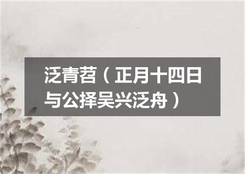 泛青苕（正月十四日与公择吴兴泛舟）