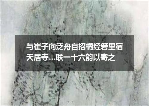 与崔子向泛舟自招橘经箬里宿天居寺…联一十六韵以寄之