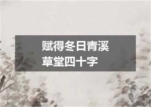 赋得冬日青溪草堂四十字
