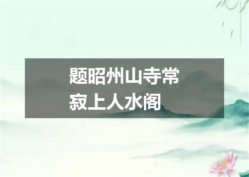 题昭州山寺常寂上人水阁