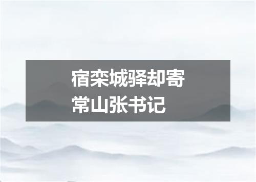 宿栾城驿却寄常山张书记