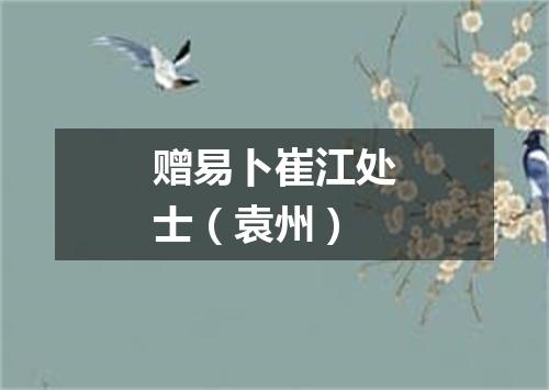 赠易卜崔江处士（袁州）