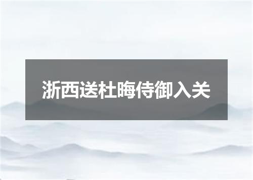 浙西送杜晦侍御入关