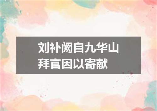 刘补阙自九华山拜官因以寄献