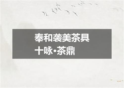 奉和袭美茶具十咏·茶鼎