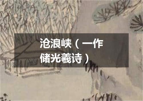 沧浪峡（一作储光羲诗）