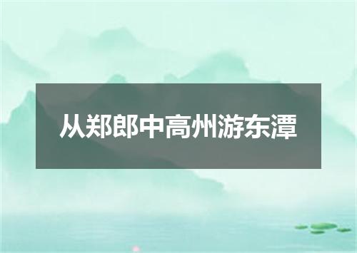 从郑郎中高州游东潭