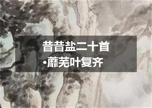 昔昔盐二十首·蘼芜叶复齐