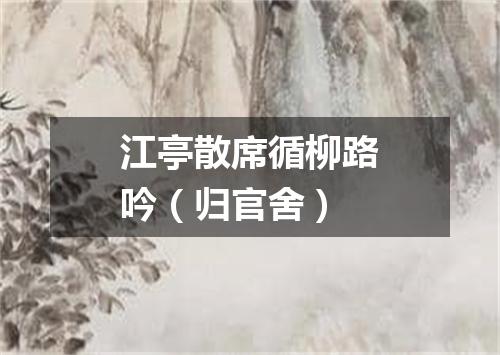 江亭散席循柳路吟（归官舍）