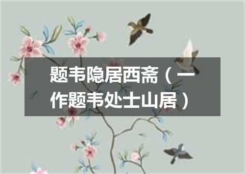 题韦隐居西斋（一作题韦处士山居）