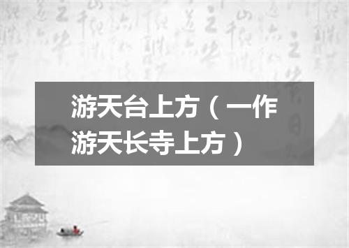 游天台上方（一作游天长寺上方）
