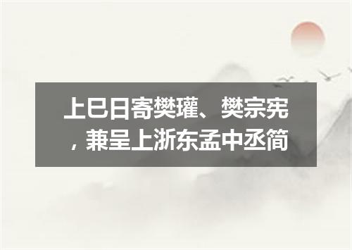 上巳日寄樊瓘、樊宗宪，兼呈上浙东孟中丞简