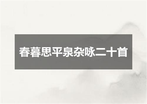 春暮思平泉杂咏二十首