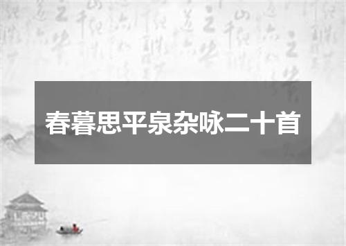 春暮思平泉杂咏二十首
