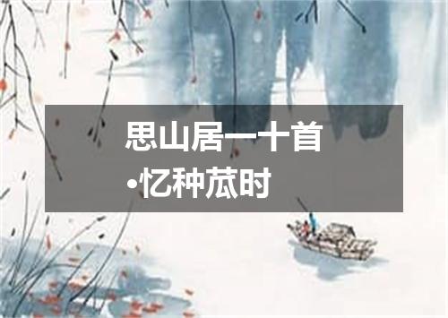 思山居一十首·忆种苽时