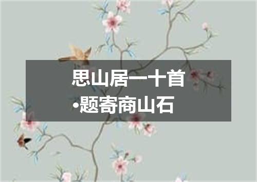 思山居一十首·题寄商山石