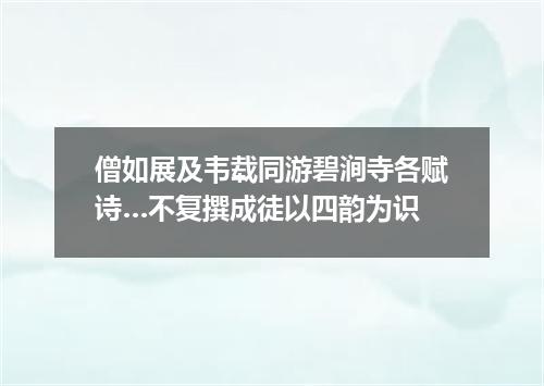 僧如展及韦载同游碧涧寺各赋诗…不复撰成徒以四韵为识