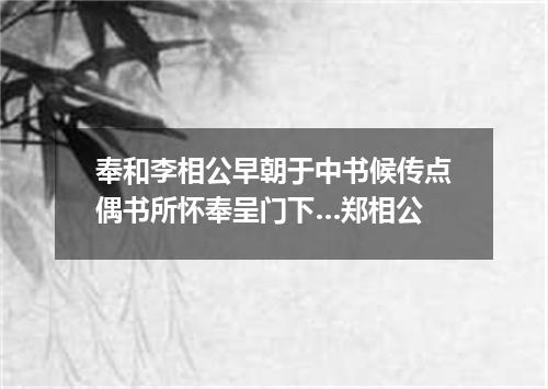 奉和李相公早朝于中书候传点偶书所怀奉呈门下…郑相公
