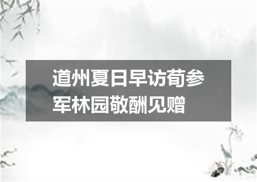 道州夏日早访荀参军林园敬酬见赠