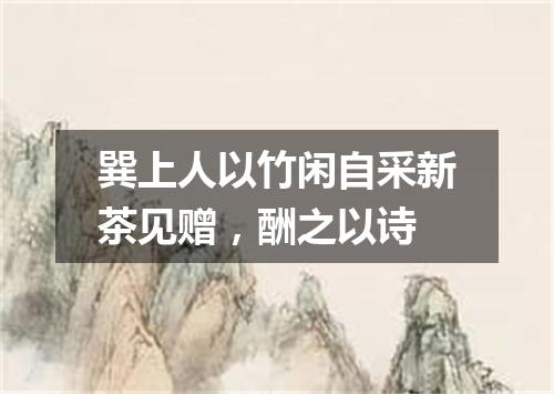 巽上人以竹闲自采新茶见赠，酬之以诗